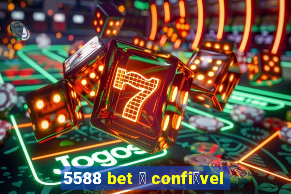 5588 bet 茅 confi谩vel